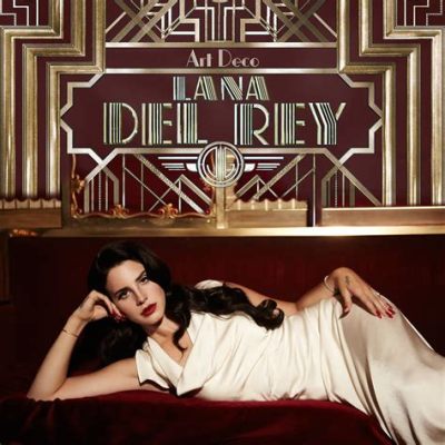 art deco lana del rey meaning: How does Lana Del Rey's music reflect the art deco aesthetic?